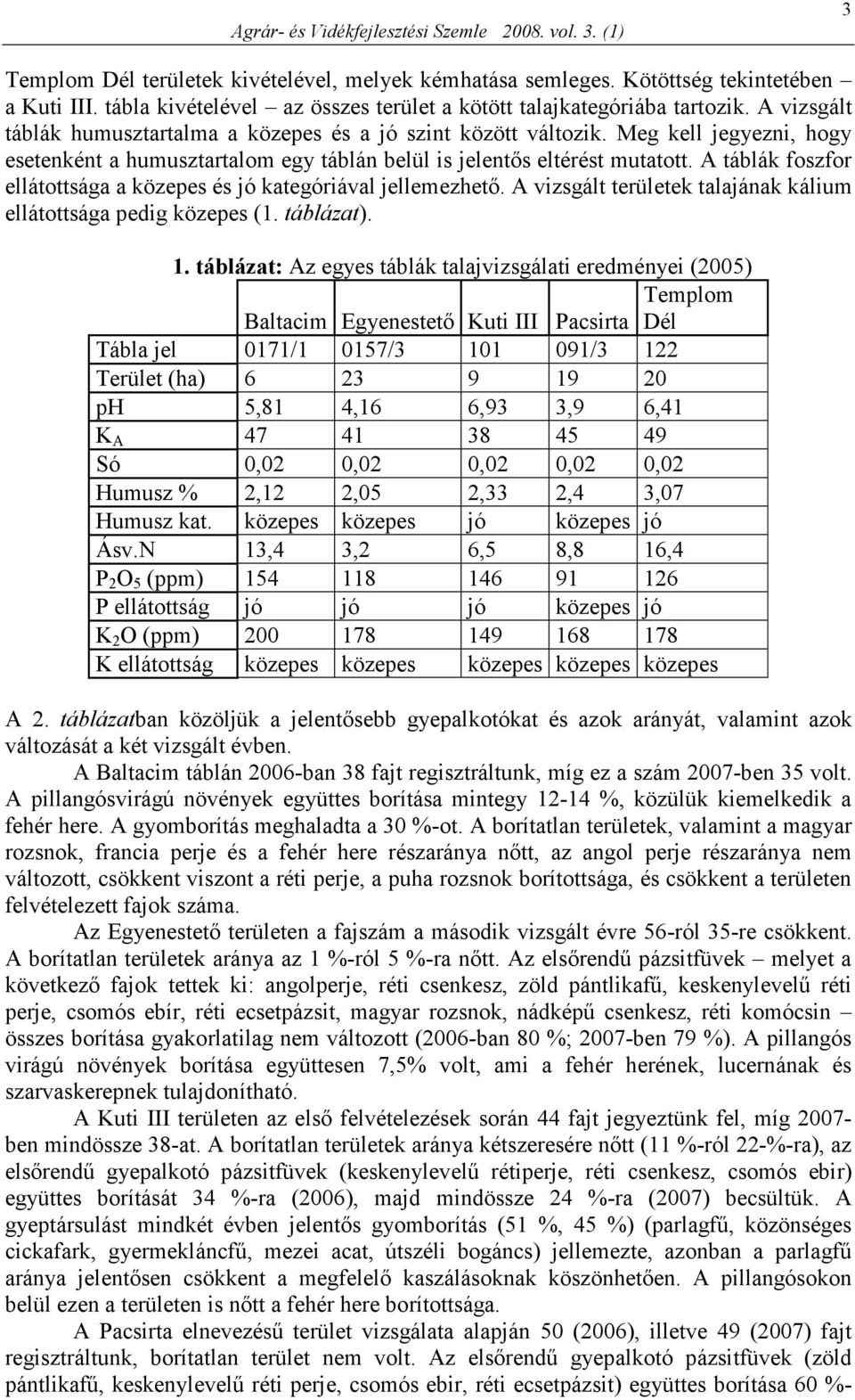 Meg kell jegyezni, hogy esetenként a humusztartalom egy táblán belül is jelentıs eltérést mutatott. A táblák foszfor ellátottsága a közepes és jó kategóriával jellemezhetı.