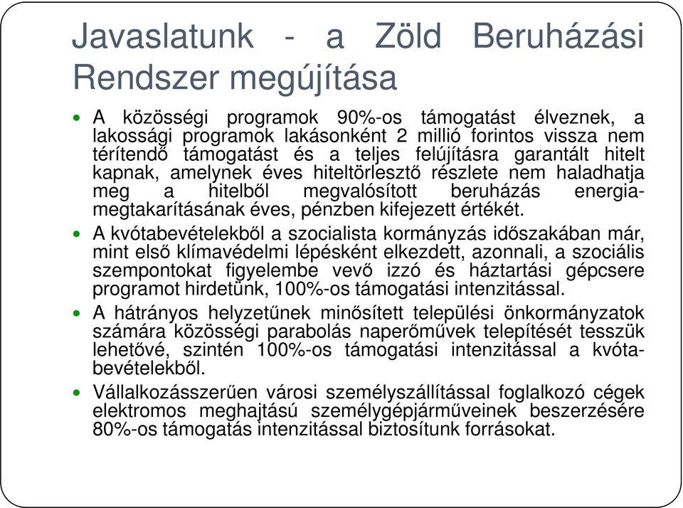 A kvótabevételekből a szocialista kormányzás időszakában már, mint első klímavédelmi lépésként elkezdett, azonnali, a szociális szempontokat figyelembe vevő izzó és háztartási gépcsere programot