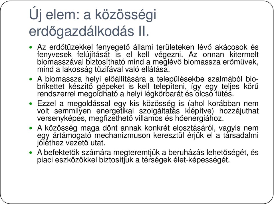 A biomassza helyi előállítására a településekbe szalmából biobrikettet készítő gépeket is kell telepíteni, így egy teljes körű rendszerrel megoldható a helyi légkörbarát és olcsó fűtés.