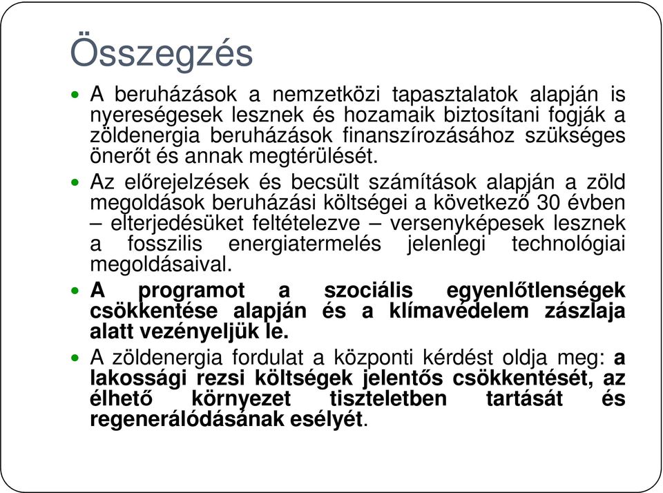 Az előrejelzések és becsült számítások alapján a zöld megoldások beruházási költségei a következő 30 évben elterjedésüket feltételezve versenyképesek lesznek a fosszilis