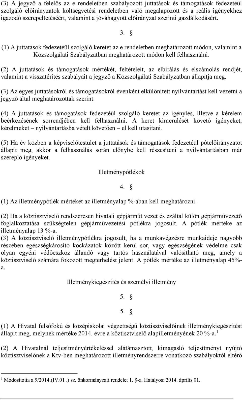 (1) A juttatások fedezetéül szolgáló keretet az e rendeletben meghatározott módon, valamint a Közszolgálati Szabályzatban meghatározott módon kell felhasználni.