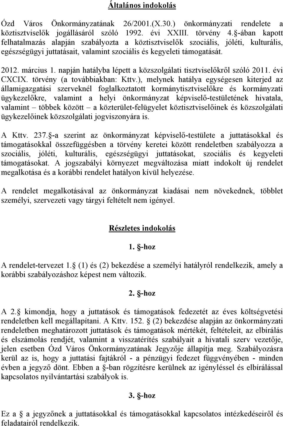 napján hatályba lépett a közszolgálati tisztviselőkről szóló 2011. évi CXCIX. törvény (a továbbiakban: Kttv.