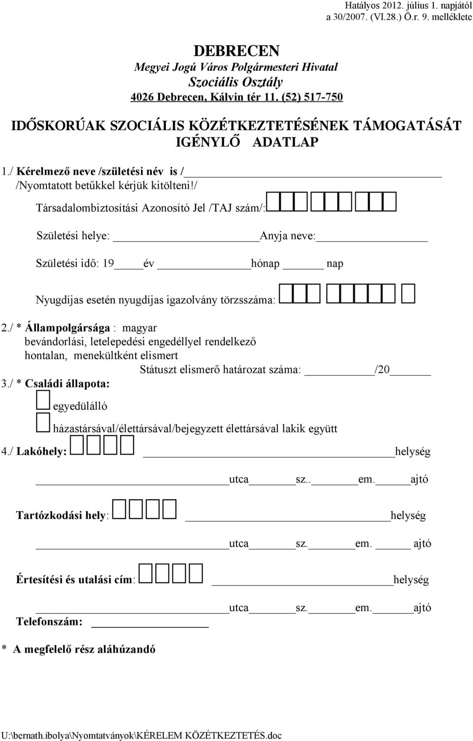 / Társadalombiztosítási Azonosító Jel /TAJ szám/: Születési helye: Anyja neve: Születési idő: 19 év hónap nap Nyugdíjas esetén nyugdíjas igazolvány törzsszáma: 2.