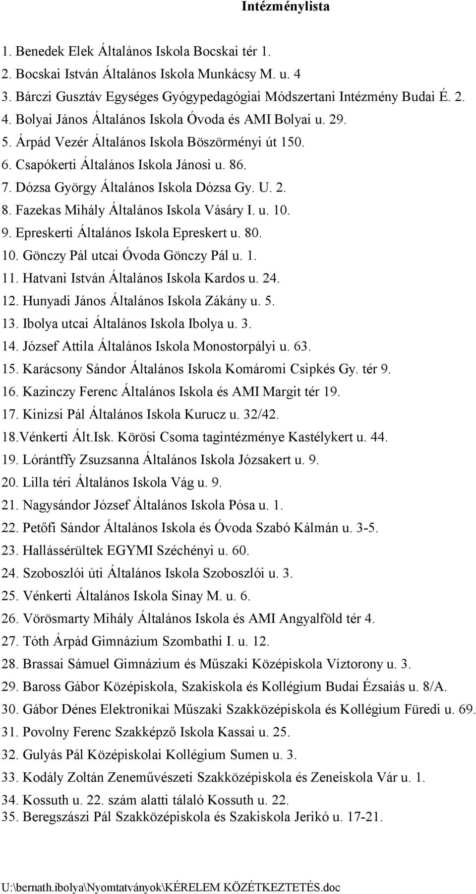 9. Epreskerti Általános Iskola Epreskert u. 80. 10. Gönczy Pál utcai Óvoda Gönczy Pál u. 1. 11. Hatvani István Általános Iskola Kardos u. 24. 12. Hunyadi János Általános Iskola Zákány u. 5. 13.