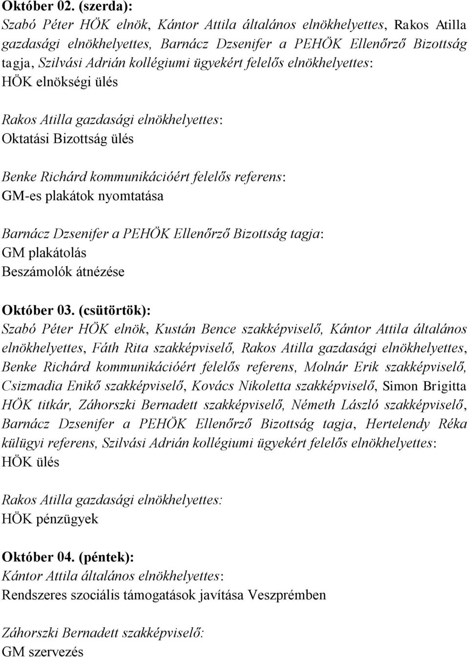 ügyekért felelős elnökhelyettes: HÖK elnökségi ülés Oktatási Bizottság ülés Benke Richárd kommunikációért felelős referens: GM-es plakátok nyomtatása GM plakátolás Beszámolók átnézése Október 03.