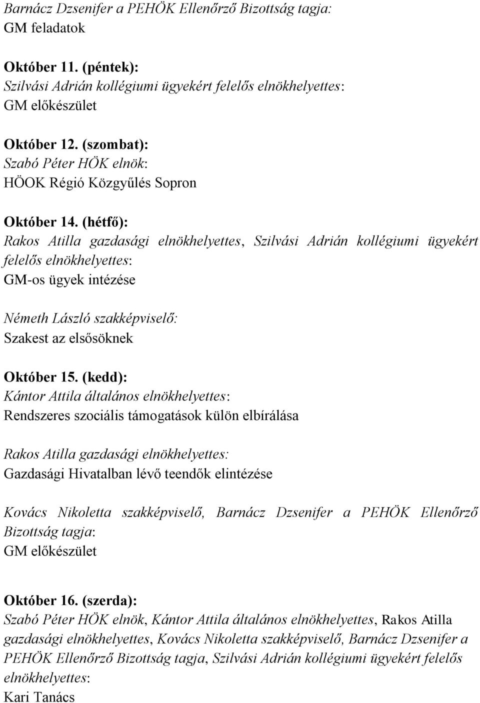 (kedd): Kántor Attila általános elnökhelyettes: Rendszeres szociális támogatások külön elbírálása Gazdasági Hivatalban lévő teendők elintézése Kovács Nikoletta szakképviselő, Barnácz Dzsenifer a