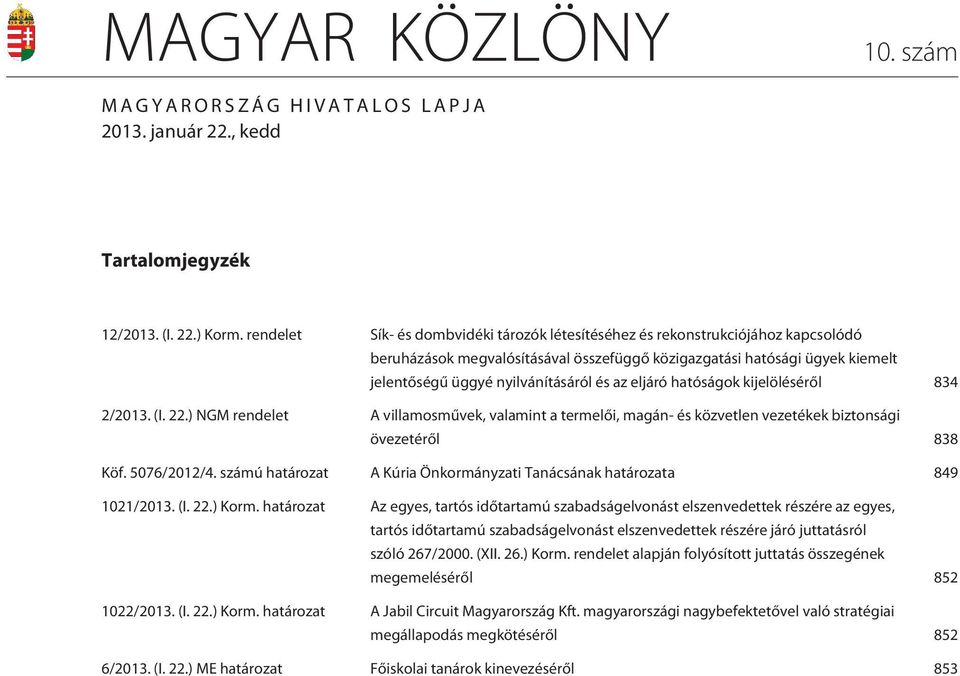 eljáró hatóságok kijelölésérõl 834 2/2013. (I. 22.) NGM rendelet A villamosmûvek, valamint a termelõi, magán- és közvetlen vezetékek biztonsági övezetérõl 838 Köf. 5076/2012/4.