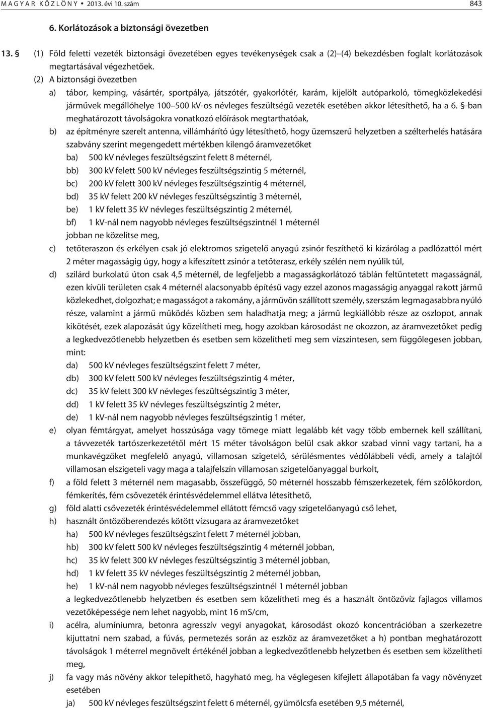 (2) A biztonsági övezetben a) tábor, kemping, vásártér, sportpálya, játszótér, gyakorlótér, karám, kijelölt autóparkoló, tömegközlekedési jármûvek megállóhelye 100 500 kv-os névleges feszültségû