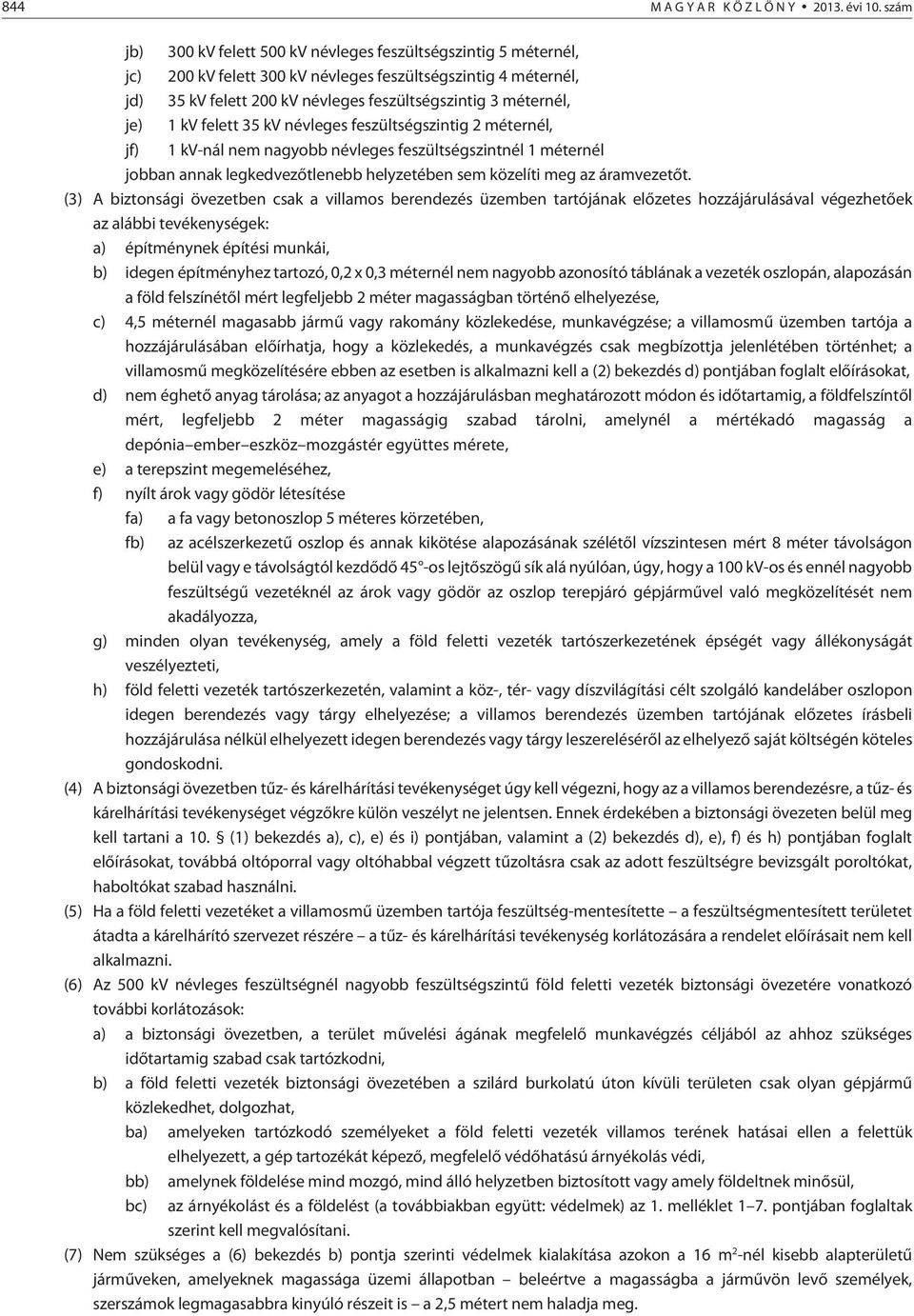 1 kv felett 35 kv névleges feszültségszintig 2 méternél, jf) 1 kv-nál nem nagyobb névleges feszültségszintnél 1 méternél jobban annak legkedvezõtlenebb helyzetében sem közelíti meg az áramvezetõt.