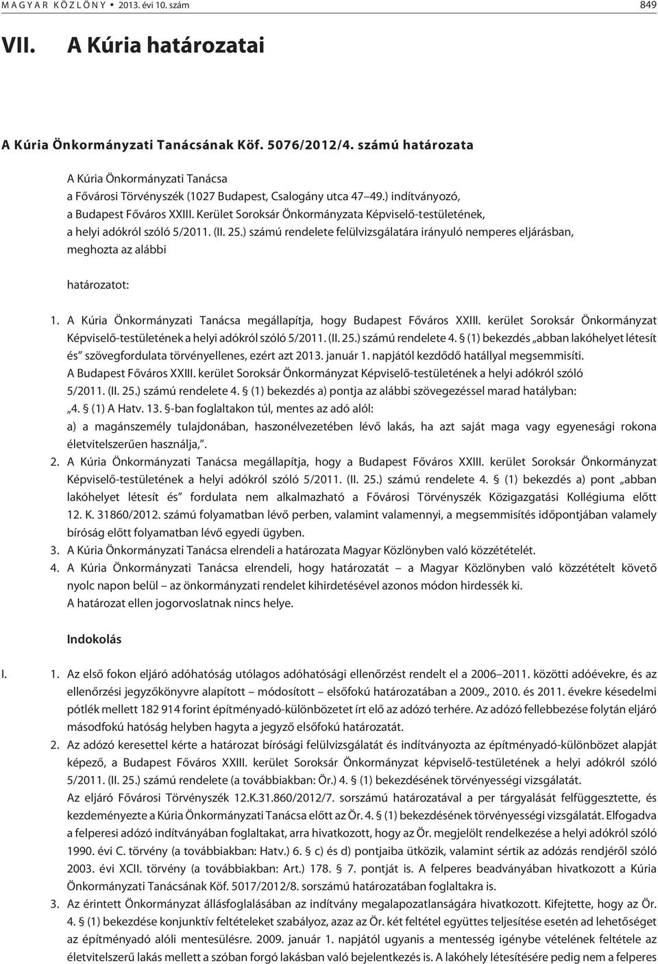 Kerület Soroksár Önkormányzata Képviselõ-testületének, a helyi adókról szóló 5/2011. (II. 25.) számú rendelete felülvizsgálatára irányuló nemperes eljárásban, meghozta az alábbi határozatot: 1.