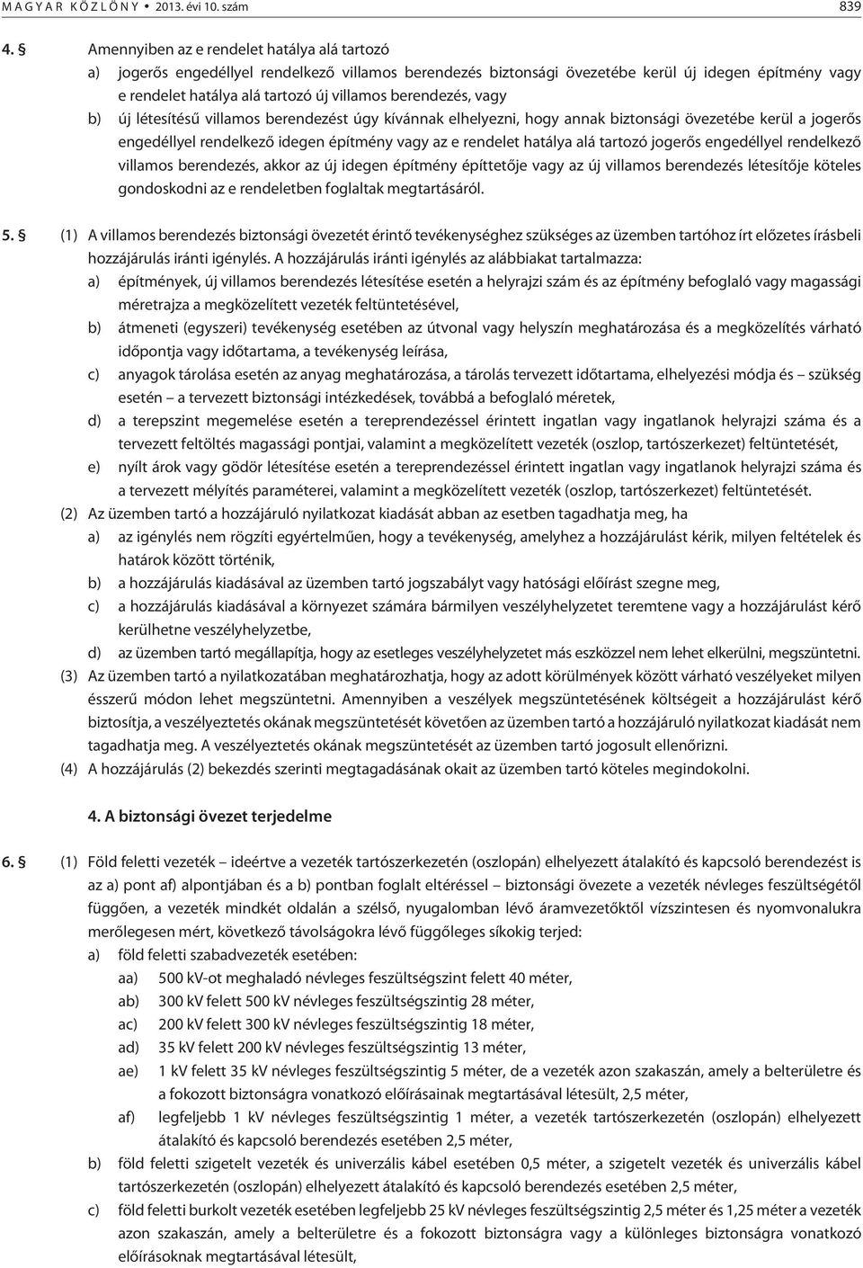 berendezés, vagy b) új létesítésû villamos berendezést úgy kívánnak elhelyezni, hogy annak biztonsági övezetébe kerül a jogerõs engedéllyel rendelkezõ idegen építmény vagy az e rendelet hatálya alá