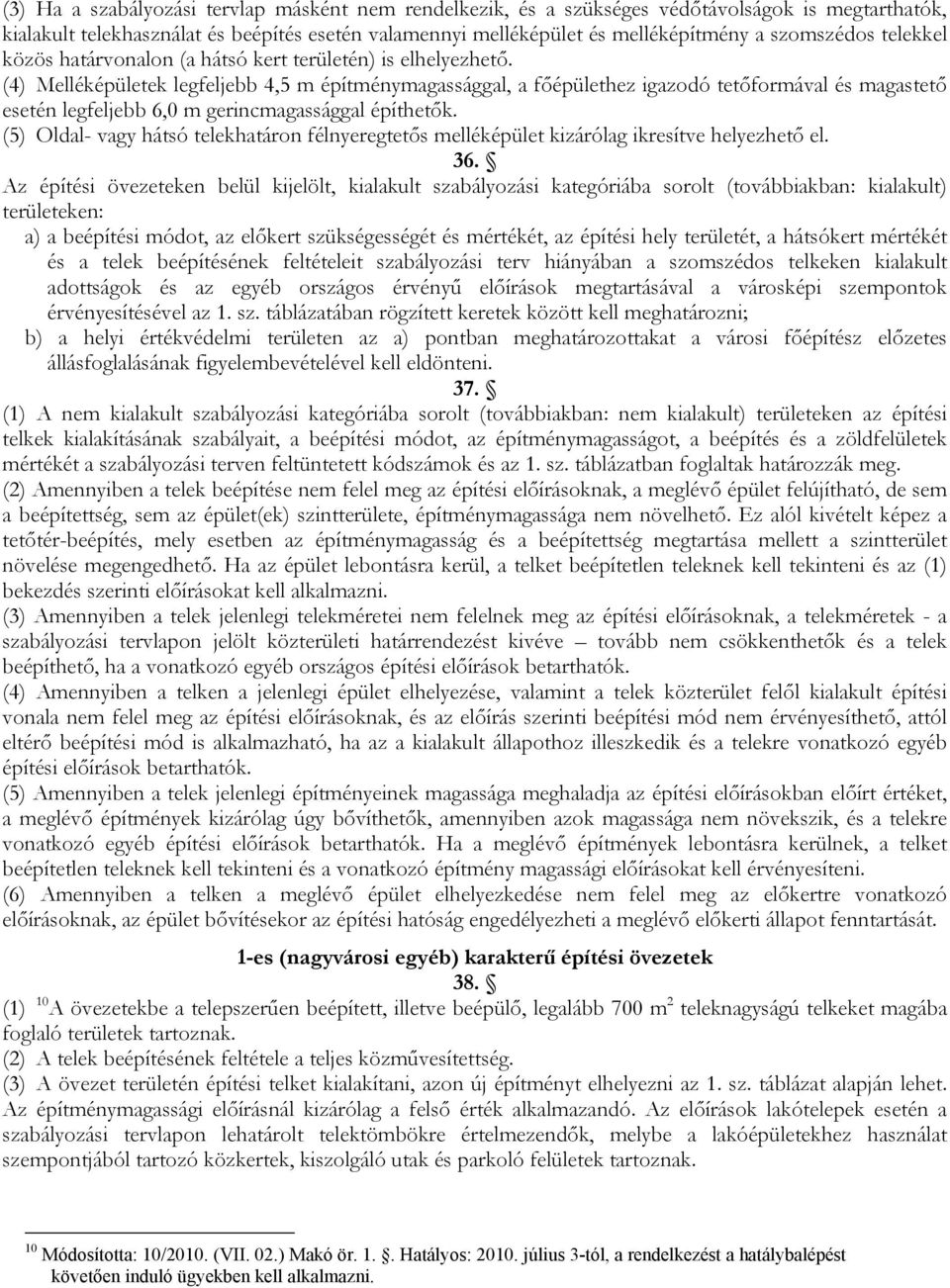 (4) Melléképületek legfeljebb 4,5 m építménymagassággal, a főépülethez igazodó tetőformával és magastető esetén legfeljebb 6,0 m gerincmagassággal építhetők.