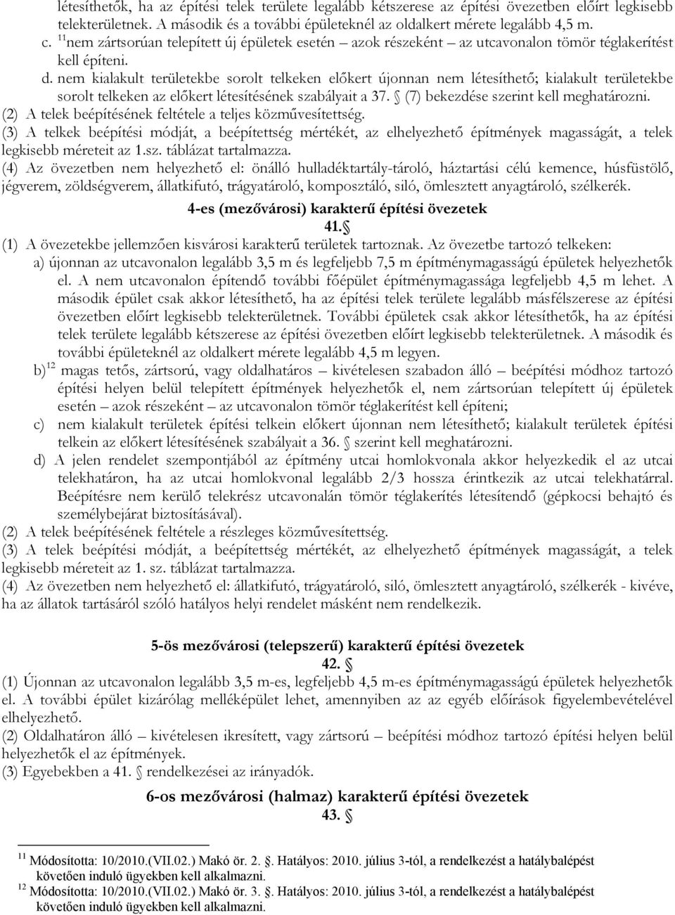 nem kialakult területekbe sorolt telkeken előkert újonnan nem létesíthető; kialakult területekbe sorolt telkeken az előkert létesítésének szabályait a 37. (7) bekezdése szerint kell meghatározni.