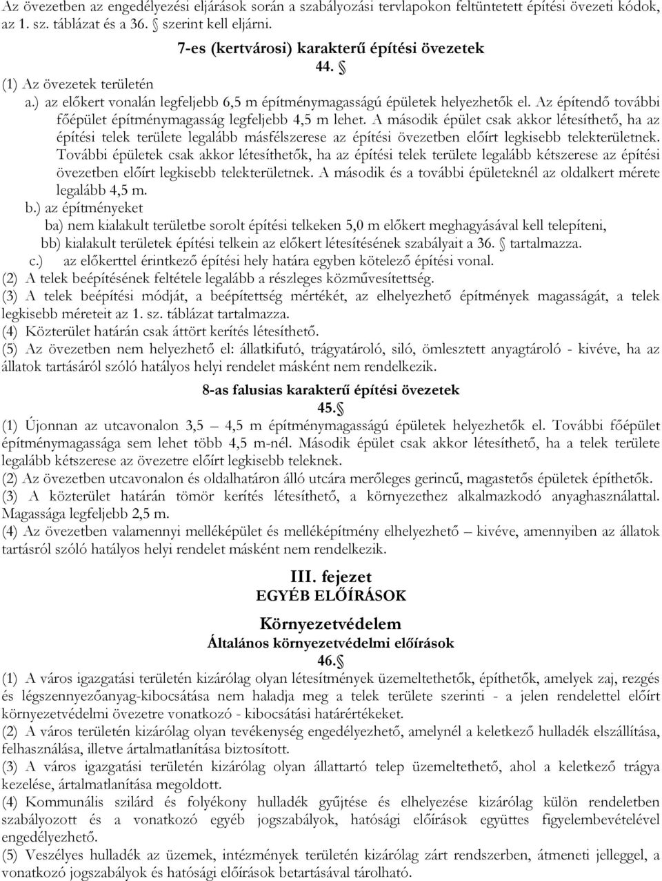 Az építendő további főépület építménymagasság legfeljebb 4,5 m lehet.