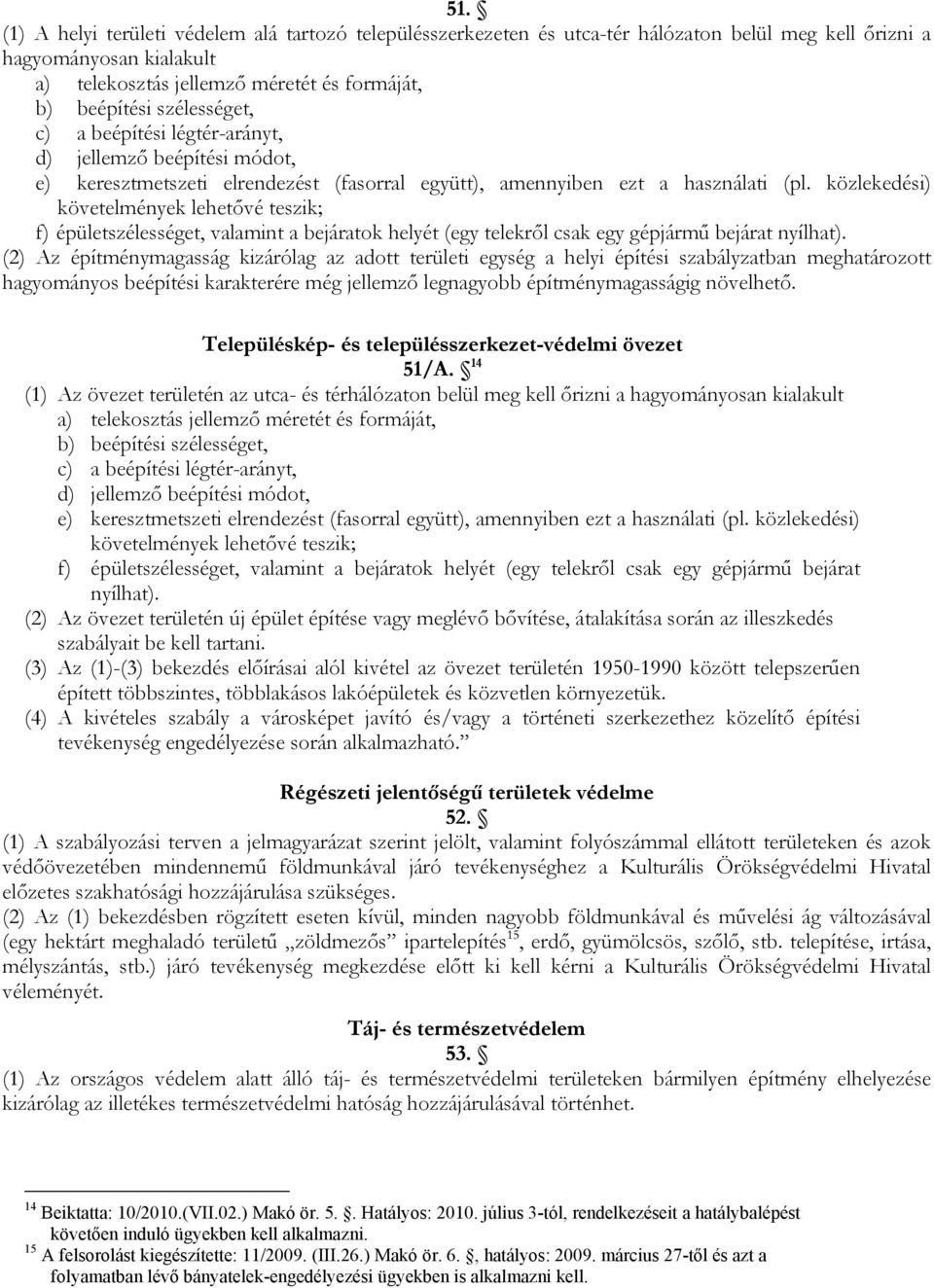 közlekedési) követelmények lehetővé teszik; f) épületszélességet, valamint a bejáratok helyét (egy telekről csak egy gépjármű bejárat nyílhat).