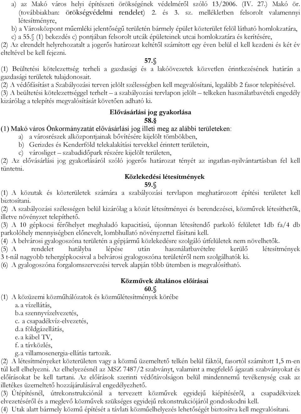 mellékletben felsorolt valamennyi létesítményre, b) a Városközpont műemléki jelentőségű területén bármely épület közterület felöl látható homlokzatára, c) a 55.