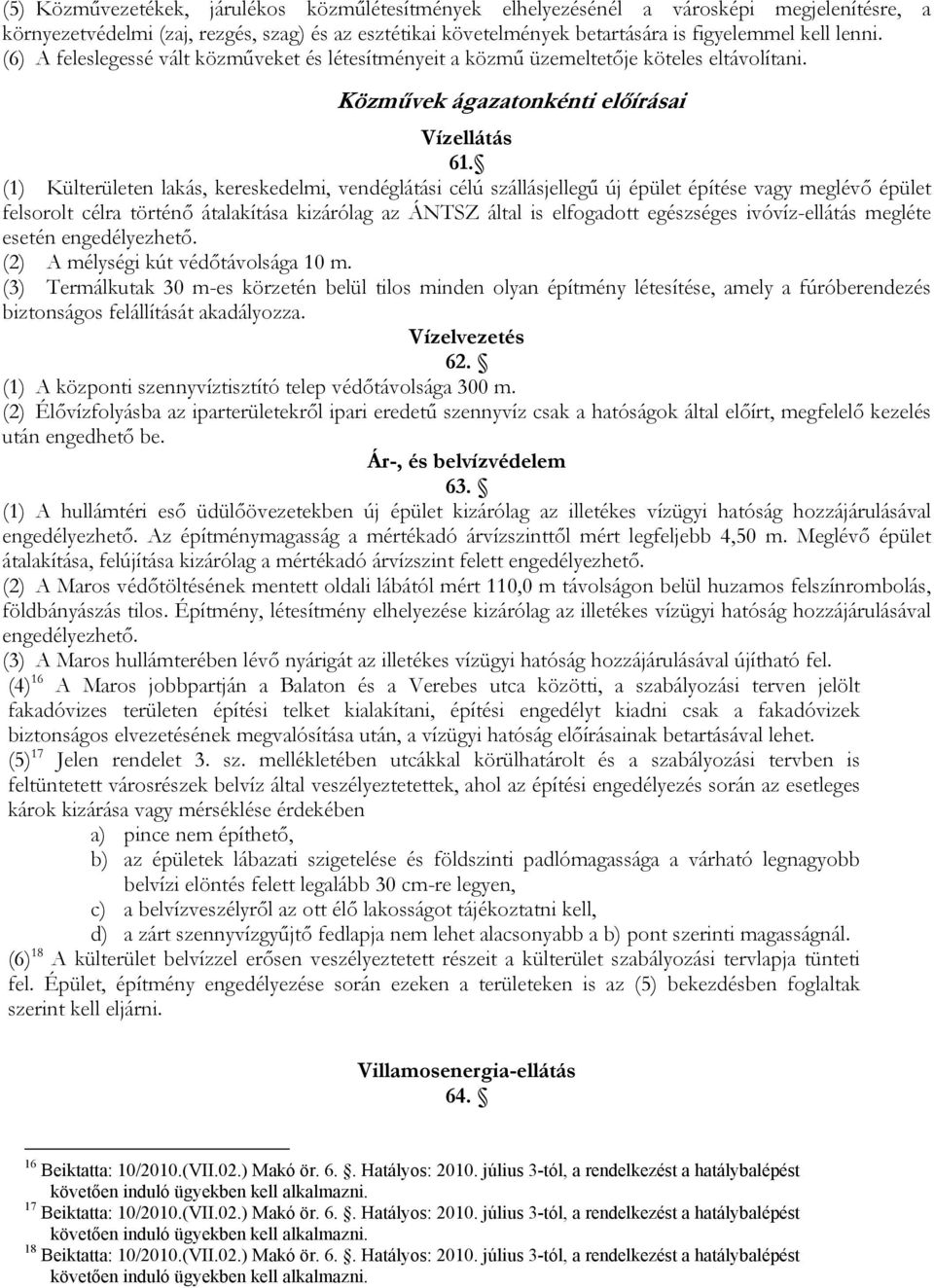 (1) Külterületen lakás, kereskedelmi, vendéglátási célú szállásjellegű új épület építése vagy meglévő épület felsorolt célra történő átalakítása kizárólag az ÁNTSZ által is elfogadott egészséges