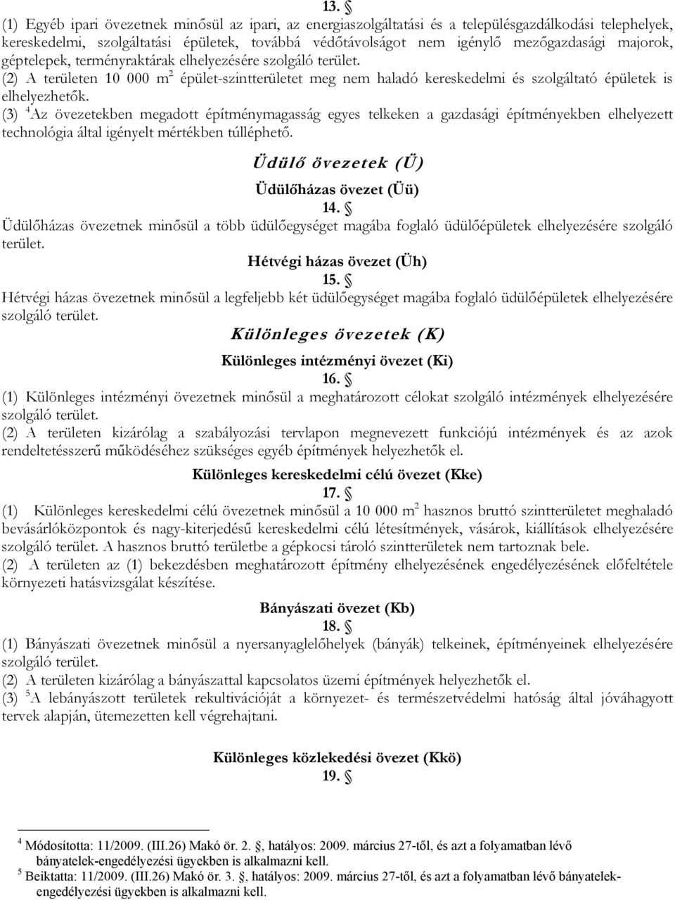 (3) 4 Az övezetekben megadott építménymagasság egyes telkeken a gazdasági építményekben elhelyezett technológia által igényelt mértékben túlléphető. Üdülő övezetek (Ü) Üdülőházas övezet (Üü) 14.