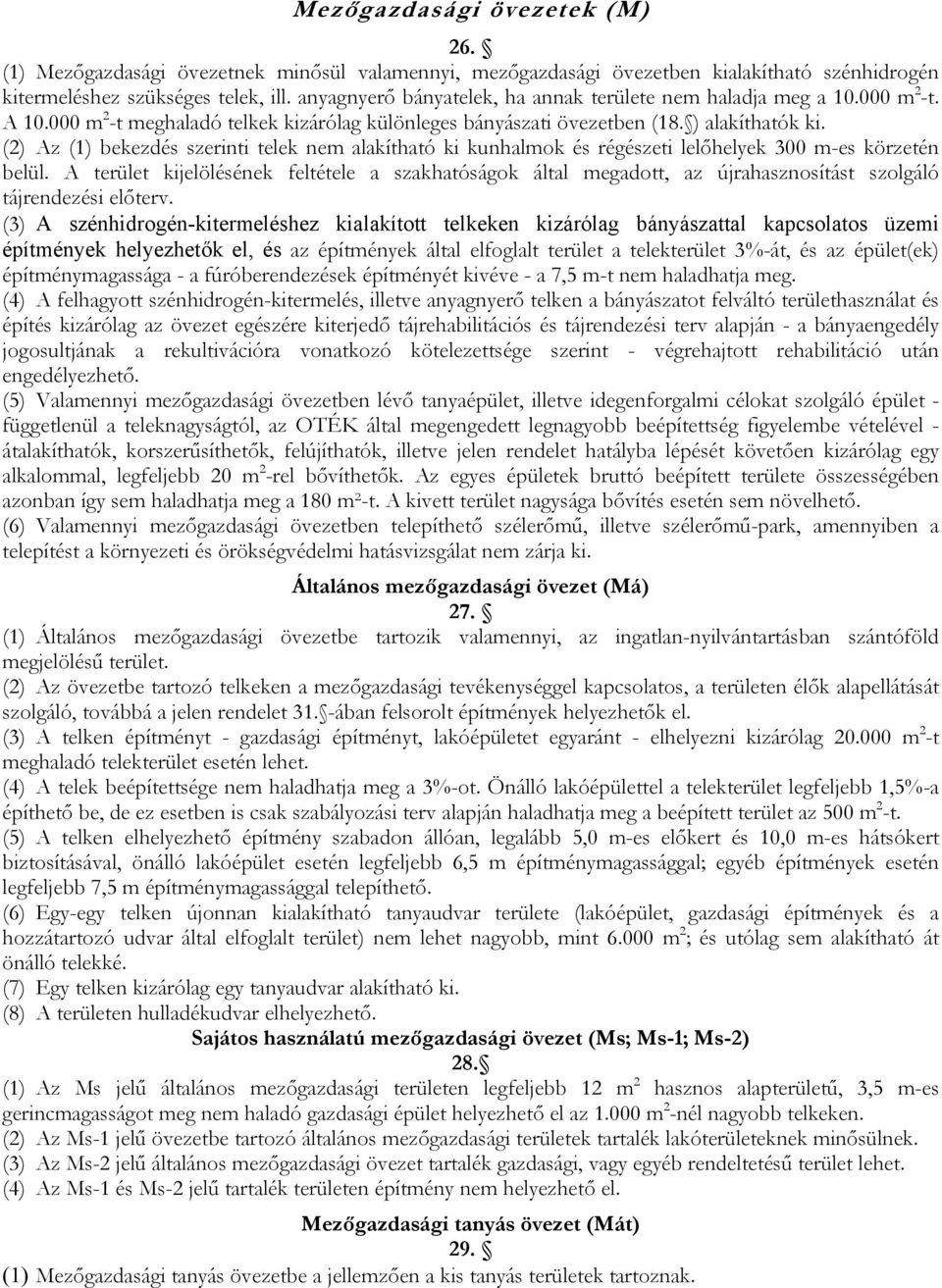 (2) Az (1) bekezdés szerinti telek nem alakítható ki kunhalmok és régészeti lelőhelyek 300 m-es körzetén belül.