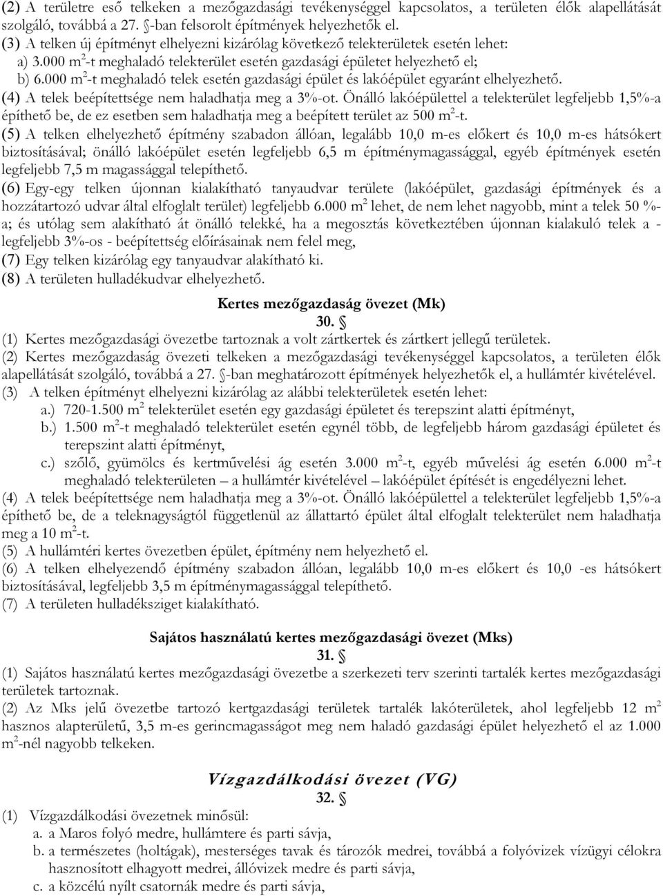 000 m 2 -t meghaladó telek esetén gazdasági épület és lakóépület egyaránt elhelyezhető. (4) A telek beépítettsége nem haladhatja meg a 3%-ot.