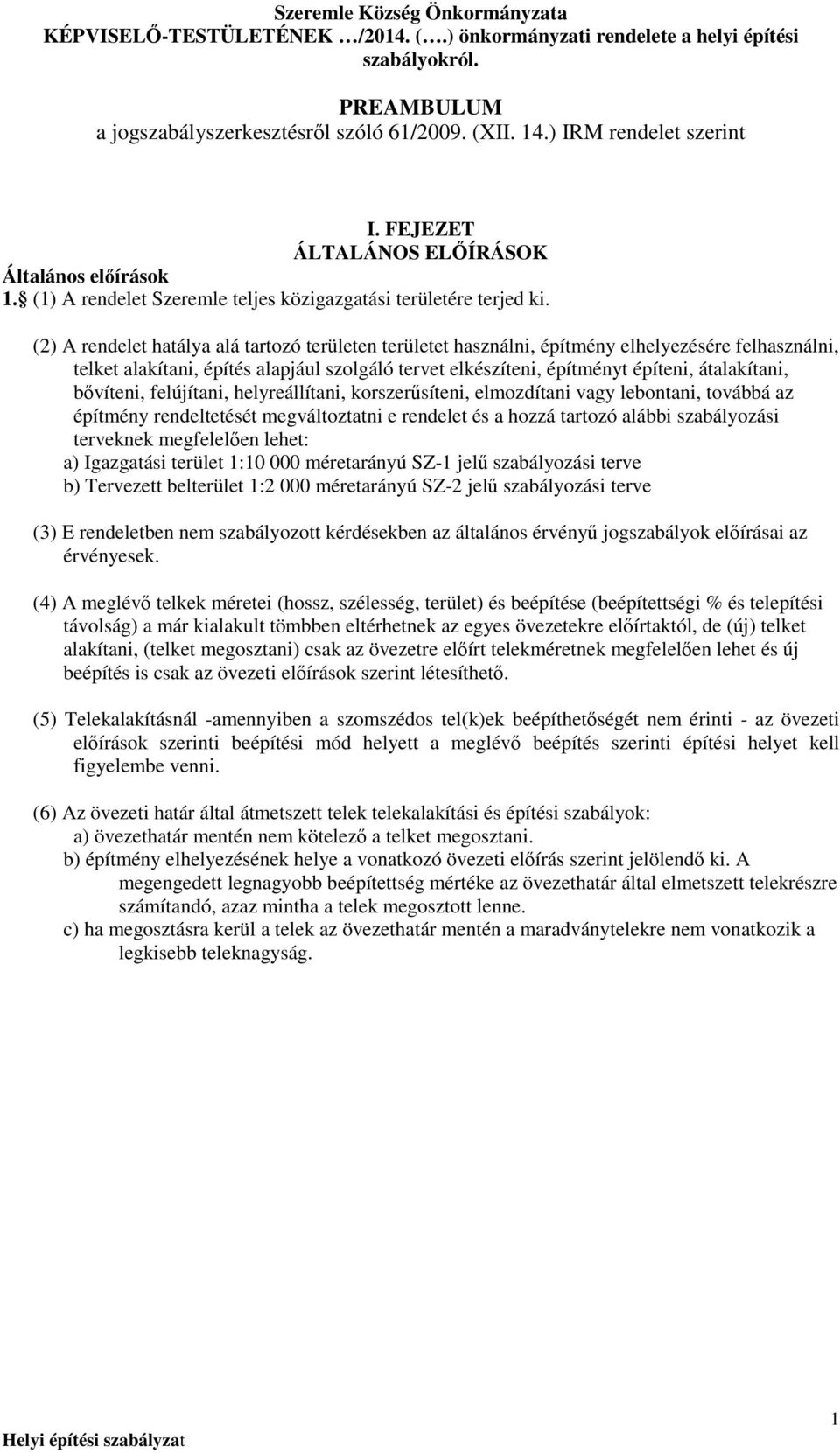 (2) A rendelet hatálya alá tartozó területen területet használni, építmény elhelyezésére felhasználni, telket alakítani, építés alapjául szolgáló tervet elkészíteni, építményt építeni, átalakítani,