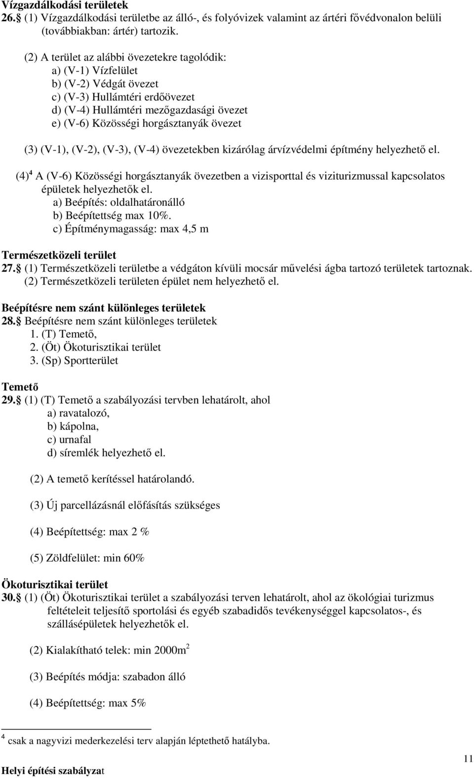 övezet (3) (V-1), (V-2), (V-3), (V-4) övezetekben kizárólag árvízvédelmi építmény helyezhetı el.