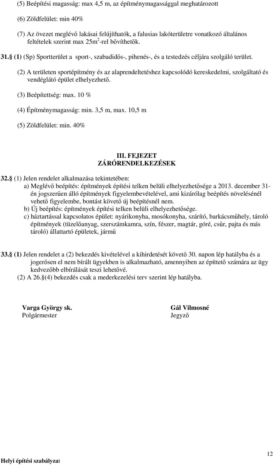 (2) A területen sportépítmény és az alaprendeltetéshez kapcsolódó kereskedelmi, szolgáltató és vendéglátó épület elhelyezhetı. (3) Beépítettség: max. 10 % (4) Építménymagasság: min. 3,5 m, max.