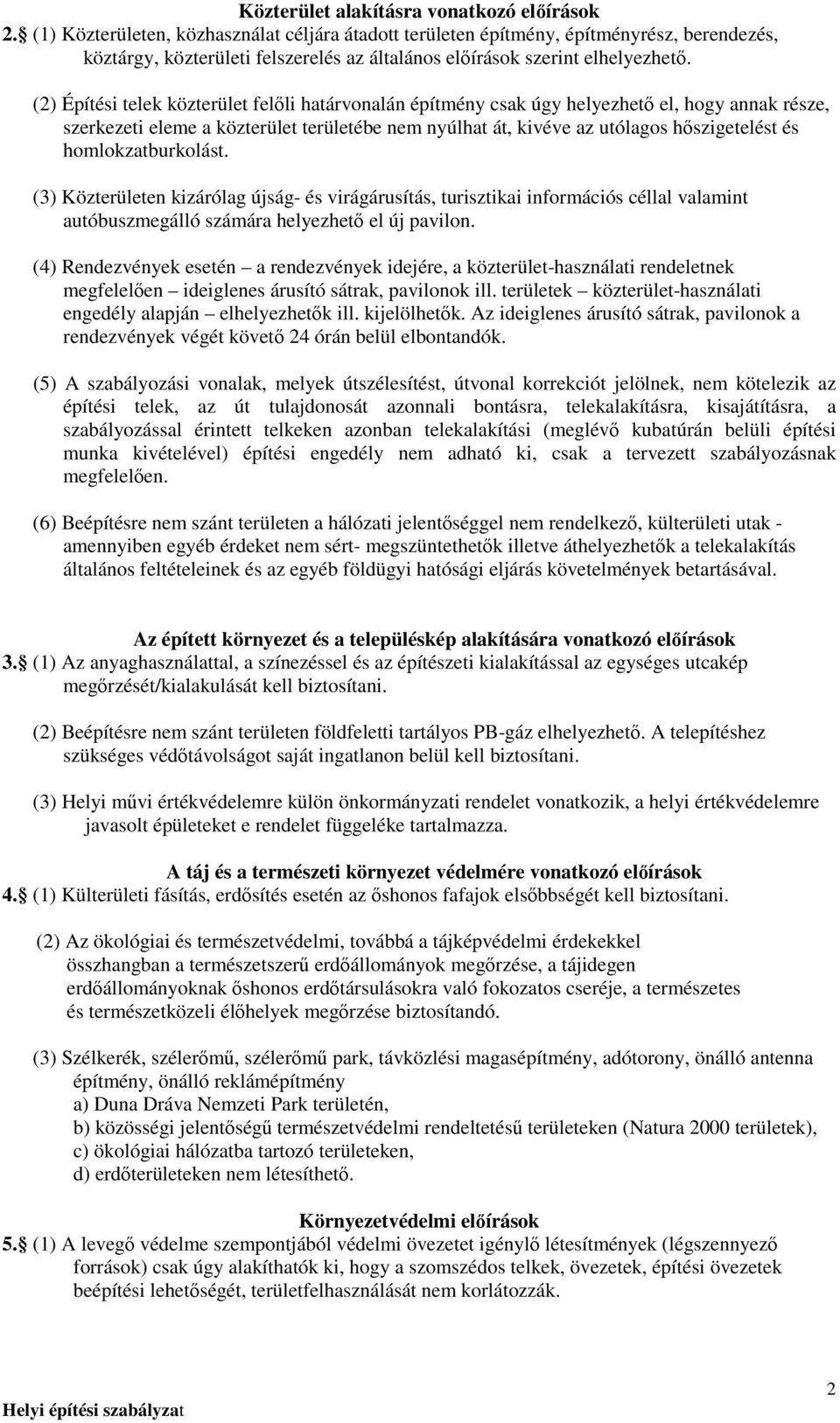 (2) Építési telek közterület felıli határvonalán építmény csak úgy helyezhetı el, hogy annak része, szerkezeti eleme a közterület területébe nem nyúlhat át, kivéve az utólagos hıszigetelést és