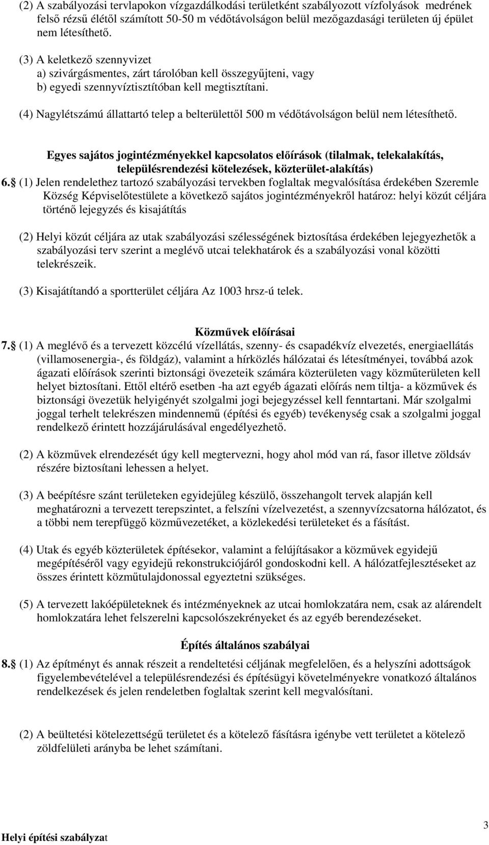 (4) Nagylétszámú állattartó telep a belterülettıl 500 m védıtávolságon belül nem létesíthetı.