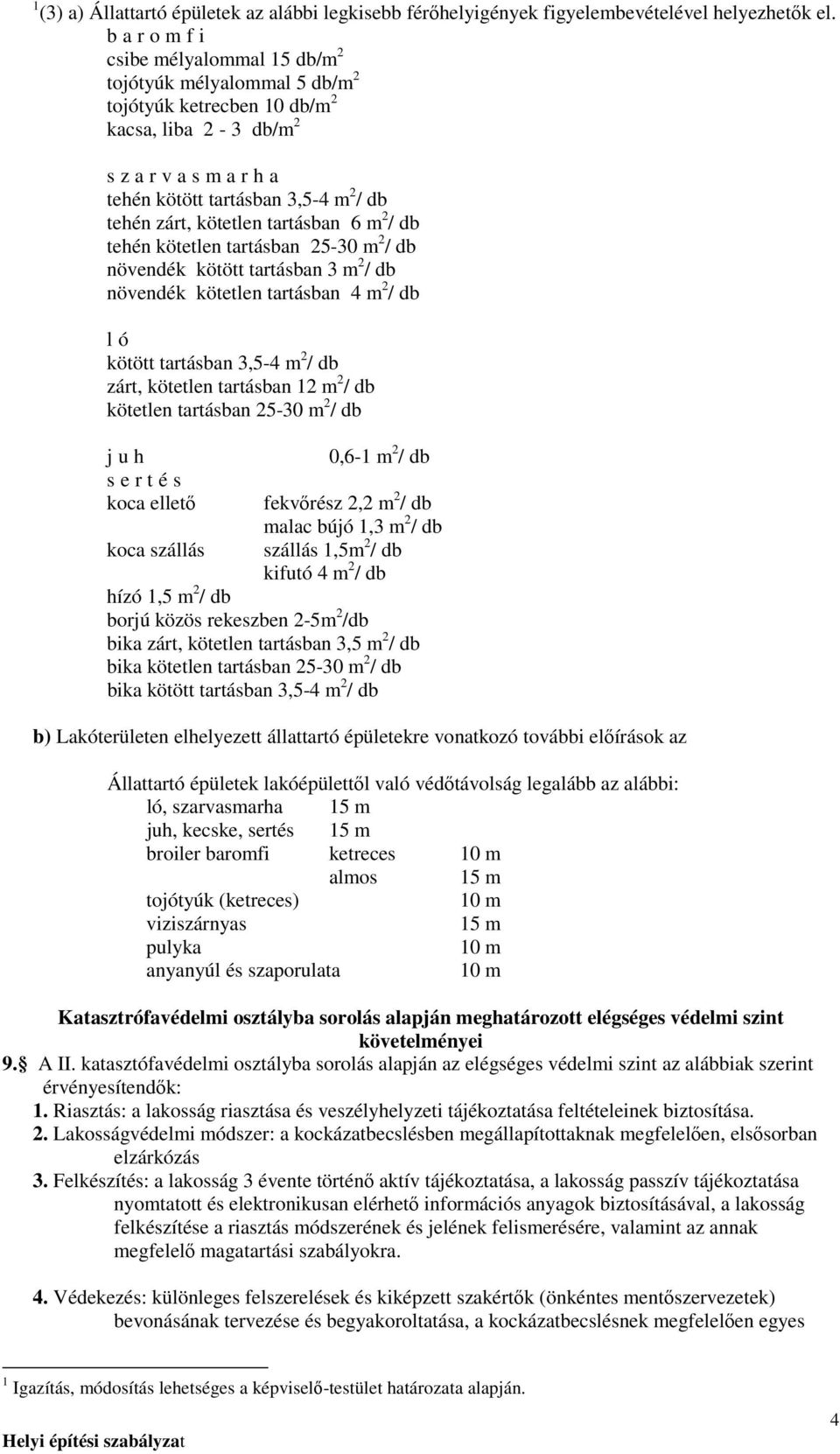 kötetlen tartásban 6 m 2 / db tehén kötetlen tartásban 25-30 m 2 / db növendék kötött tartásban 3 m 2 / db növendék kötetlen tartásban 4 m 2 / db l ó kötött tartásban 3,5-4 m 2 / db zárt, kötetlen