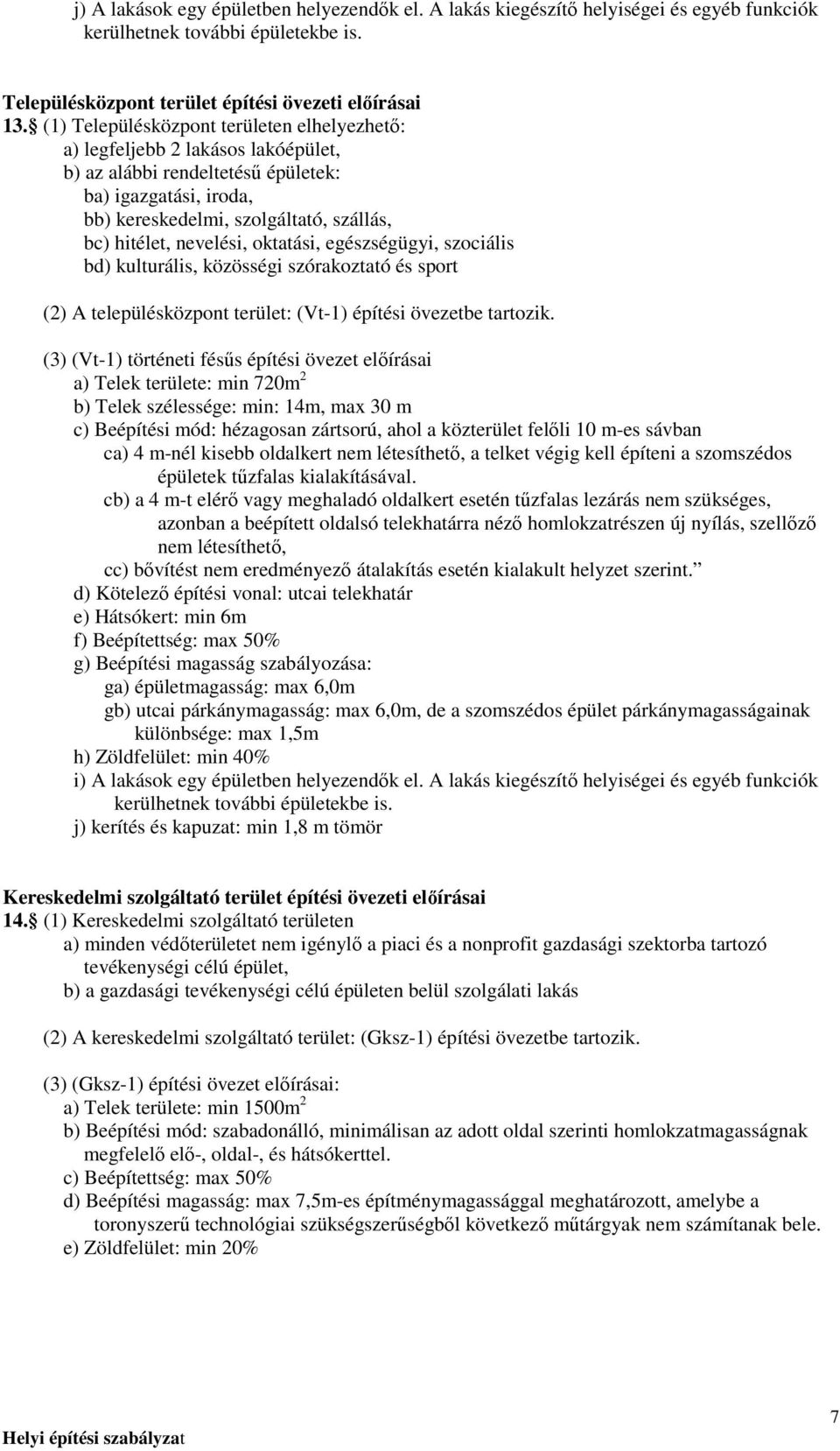 nevelési, oktatási, egészségügyi, szociális bd) kulturális, közösségi szórakoztató és sport (2) A településközpont terület: (Vt-1) építési övezetbe tartozik.