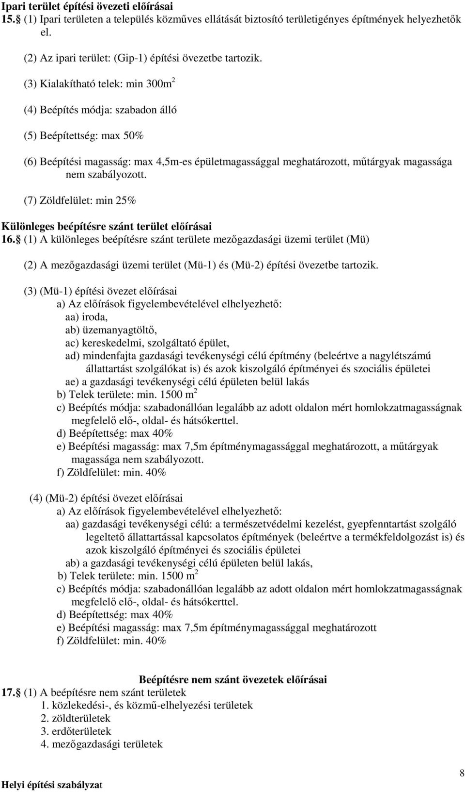 (3) Kialakítható telek: min 300m 2 (4) Beépítés módja: szabadon álló (5) Beépítettség: max 50% (6) Beépítési magasság: max 4,5m-es épületmagassággal meghatározott, mőtárgyak magassága nem