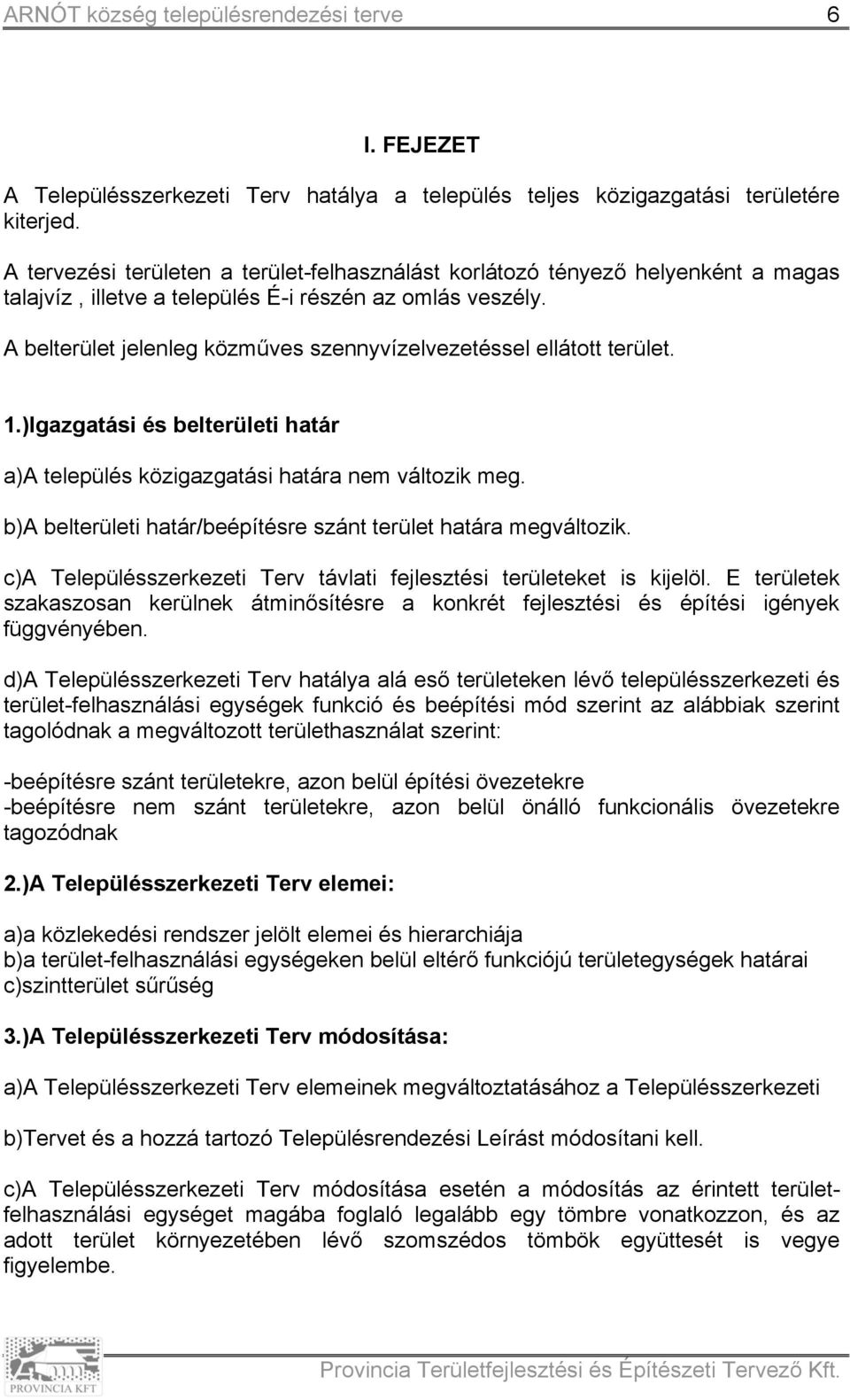 A belterület jelenleg közműves szennyvízelvezetéssel ellátott terület. 1.)Igazgatási és belterületi határ a)a település közigazgatási határa nem változik meg.