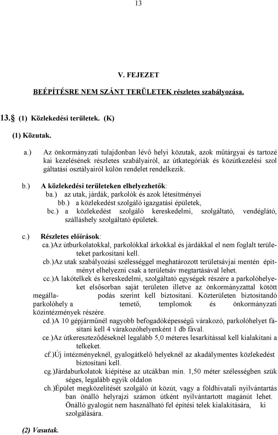 rendelkezik. A közlekedési területeken elhelyezhetők: ba.) az utak, járdák, parkolók és azok létesítményei bb.) a közlekedést szolgáló igazgatási épületek, bc.