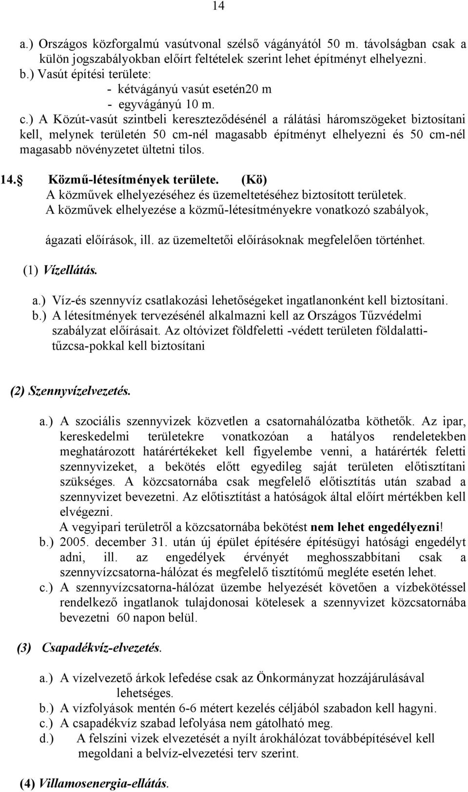 ) A Közút-vasút szintbeli kereszteződésénél a rálátási háromszögeket biztosítani kell, melynek területén 50 cm-nél magasabb építményt elhelyezni és 50 cm-nél magasabb növényzetet ültetni tilos. 14.