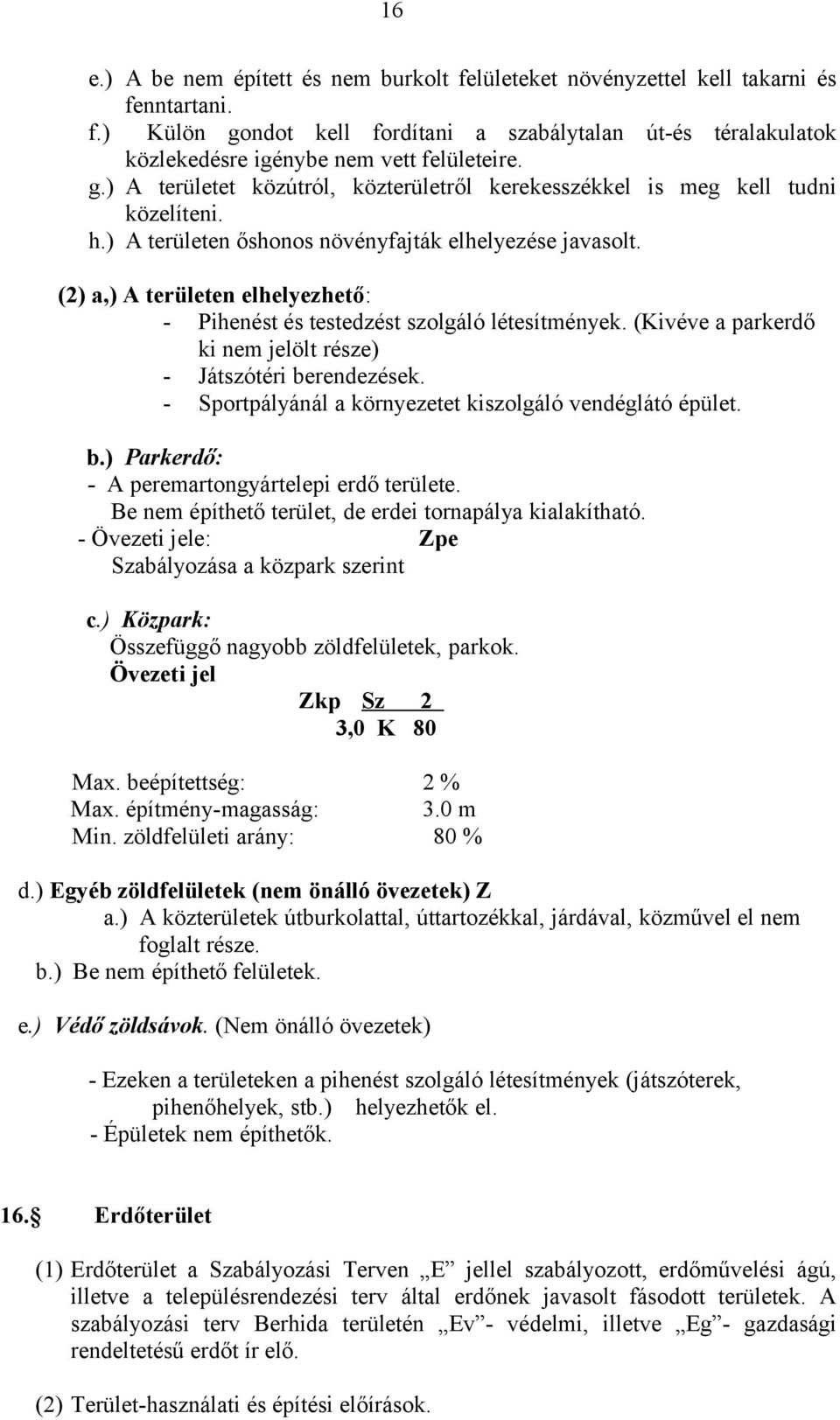 (2) a,) A területen elhelyezhető: - Pihenést és testedzést szolgáló létesítmények. (Kivéve a parkerdő ki nem jelölt része) - Játszótéri berendezések.