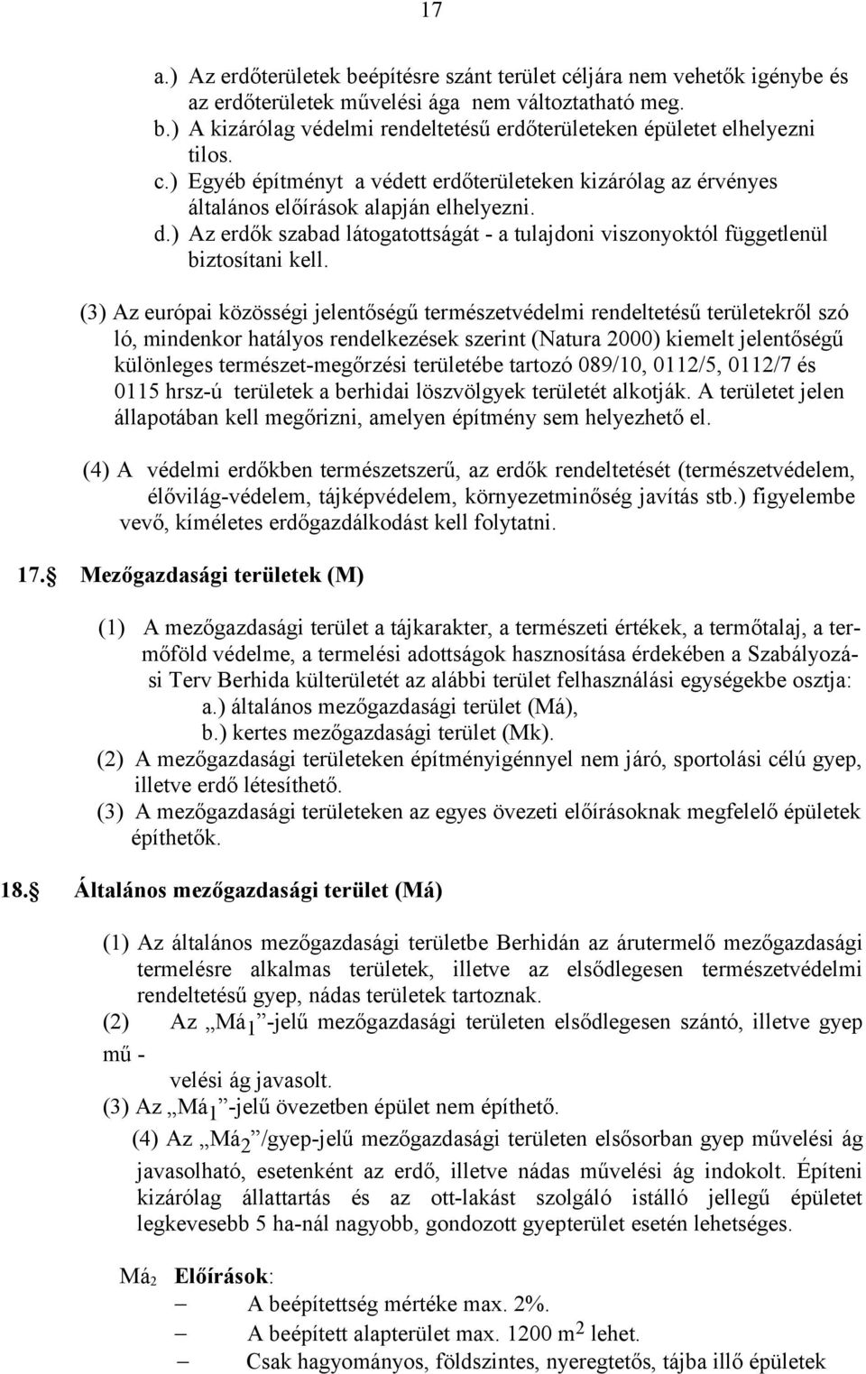 (3) Az európai közösségi jelentőségű természetvédelmi rendeltetésű területekről szó ló, mindenkor hatályos rendelkezések szerint (Natura 2000) kiemelt jelentőségű különleges természet-megőrzési