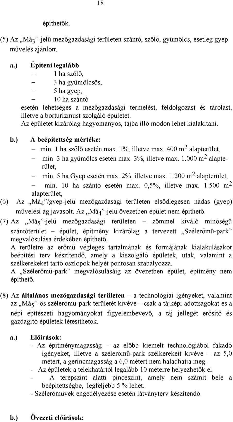 Az épületet kizárólag hagyományos, tájba illő módon lehet kialakítani. b.) A beépítettség mértéke: min. 1 ha szőlő esetén max. 1%, illetve max. 400 m 2 alapterület, min. 3 ha gyümölcs esetén max.