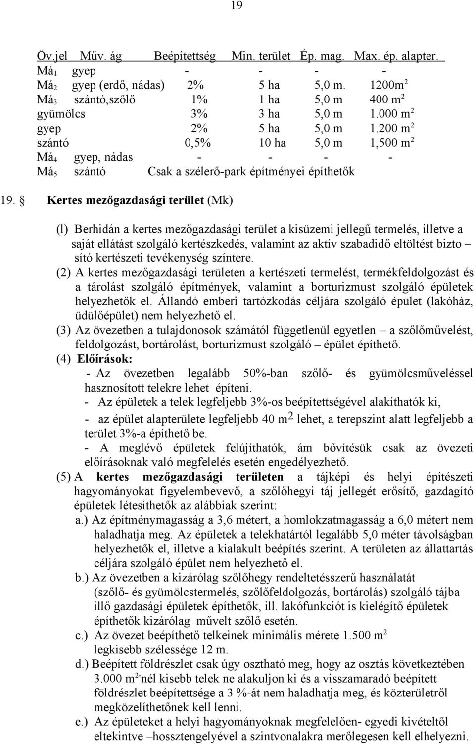 200 m 2 szántó 0,5% 10 ha 5,0 m 1,500 m 2 Má 4 gyep, nádas - - - - Má 5 szántó Csak a szélerő-park építményei építhetők 19.