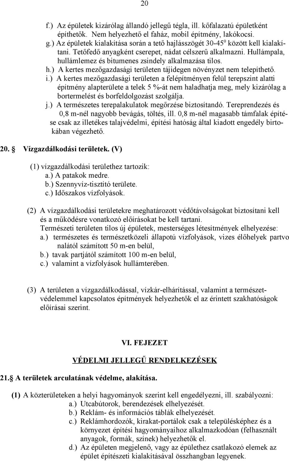 Hullámpala, hullámlemez és bitumenes zsindely alkalmazása tilos. h.) A kertes mezőgazdasági területen tájidegen növényzet nem telepíthető. i.