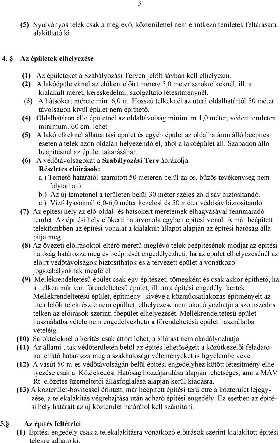 a kialakult méret, kereskedelmi, szolgáltató létesítménynél. (3) A hátsókert mérete min. 6,0 m. Hosszú telkeknél az utcai oldalhatártól 50 méter távolságon kívül épület nem építhető.