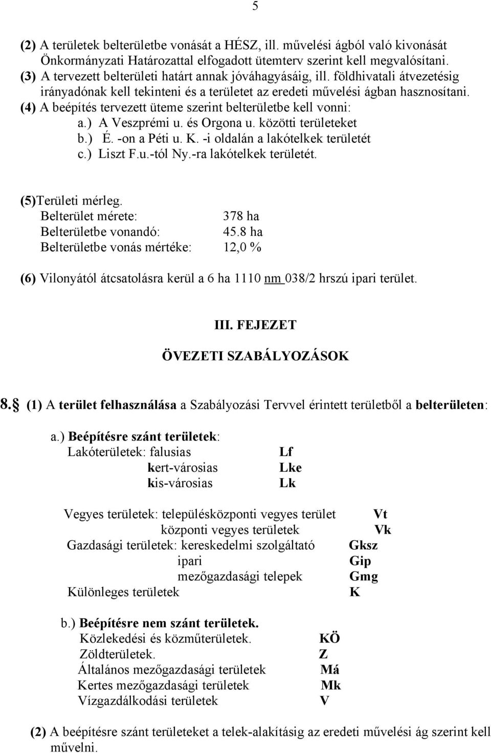 (4) A beépítés tervezett üteme szerint belterületbe kell vonni: a.) A Veszprémi u. és Orgona u. közötti területeket b.) É. -on a Péti u. K. -i oldalán a lakótelkek területét c.) Liszt F.u.-tól Ny.