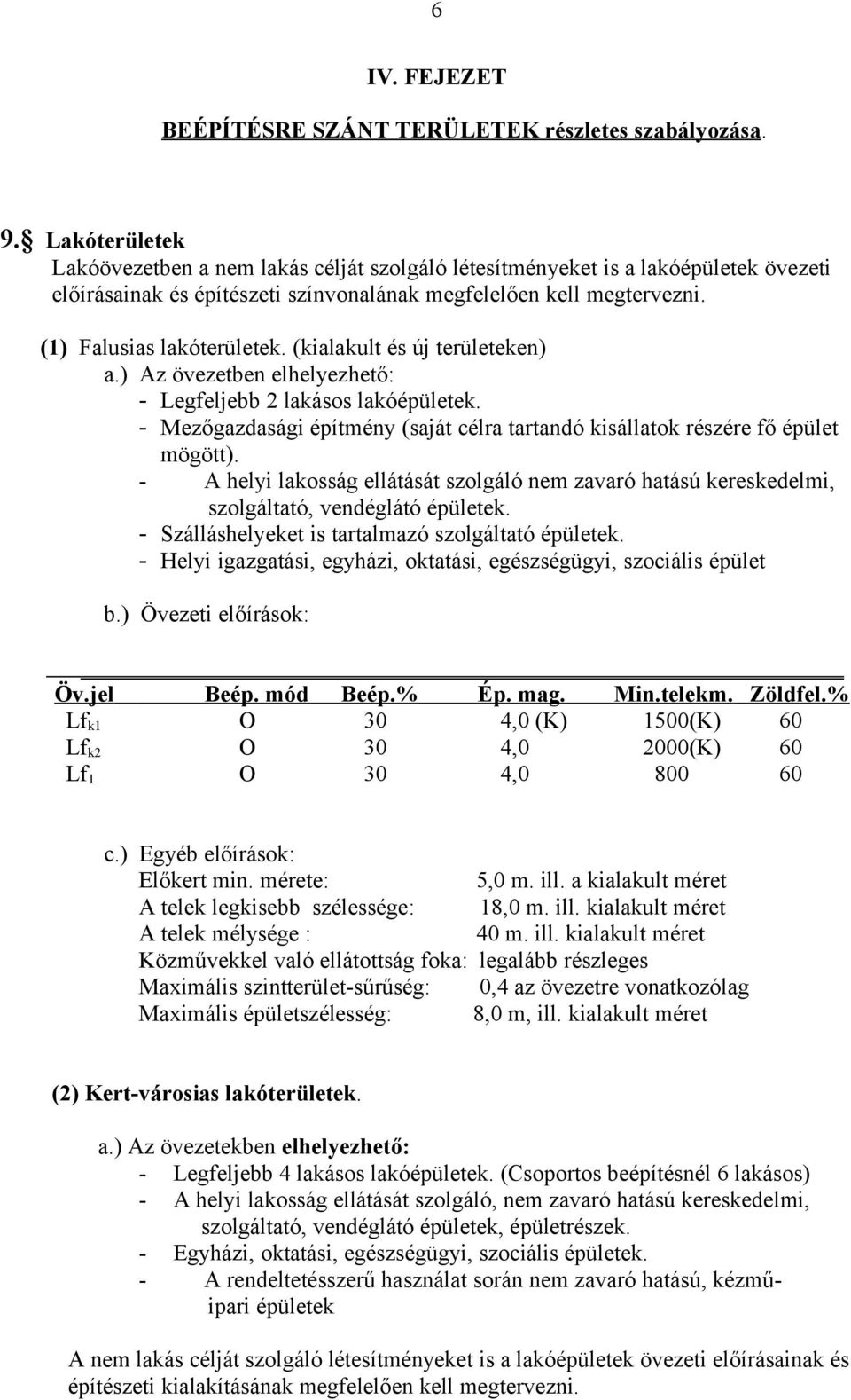 (kialakult és új területeken) a.) Az övezetben elhelyezhető: - Legfeljebb 2 lakásos lakóépületek. - Mezőgazdasági építmény (saját célra tartandó kisállatok részére fő épület mögött).