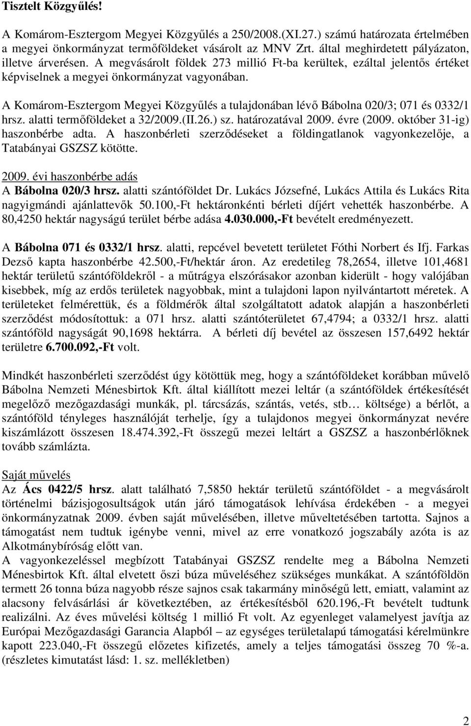 A Komárom-Esztergom Megyei Közgyőlés a tulajdonában lévı Bábolna 020/3; 071 és 0332/1 hrsz. alatti termıföldeket a 32/2009.(II.26.) sz. határozatával 2009. évre (2009. október 31-ig) haszonbérbe adta.
