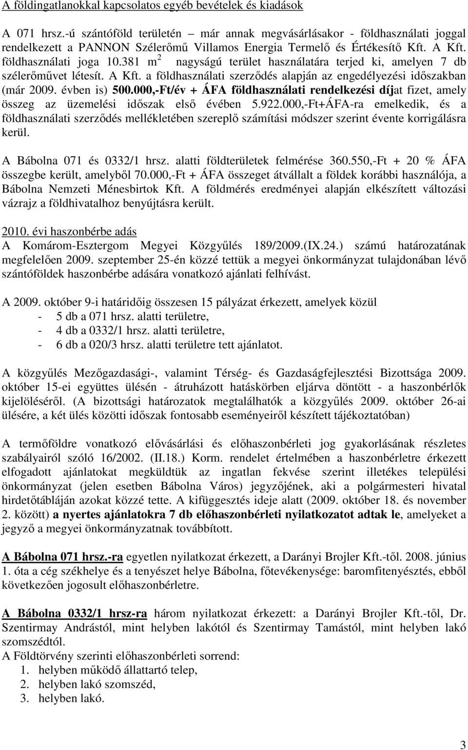 381 m 2 nagyságú terület használatára terjed ki, amelyen 7 db szélerımővet létesít. A Kft. a földhasználati szerzıdés alapján az engedélyezési idıszakban (már 2009. évben is) 500.