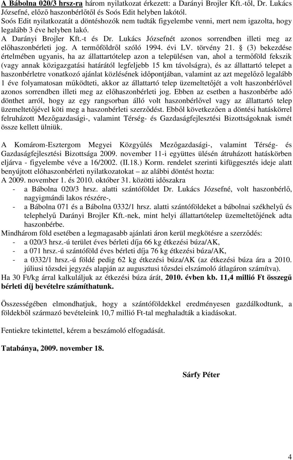 Lukács Józsefnét azonos sorrendben illeti meg az elıhaszonbérleti jog. A termıföldrıl szóló 1994. évi LV. törvény 21.