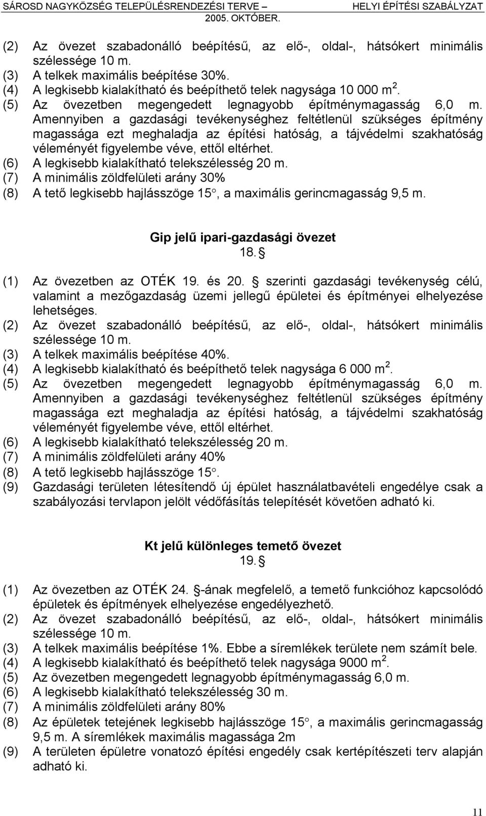 Amennyiben a gazdasági tevékenységhez feltétlenül szükséges építmény magassága ezt meghaladja az építési hatóság, a tájvédelmi szakhatóság véleményét figyelembe véve, ettől eltérhet.