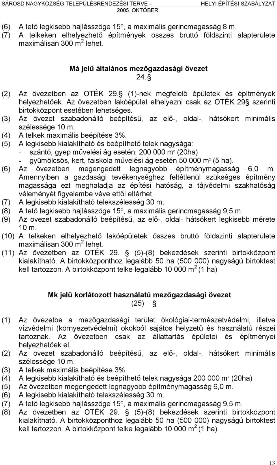 Az övezetben lakóépület elhelyezni csak az OTÉK 29 szerinti birtokközpont esetében lehetséges. (3) Az övezet szabadonálló beépítésű, az elő-, oldal-, hátsókert minimális szélessége 10 m.