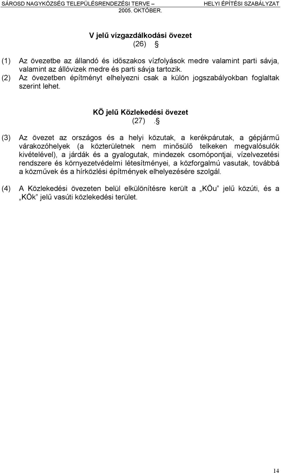 (3) Az övezet az országos és a helyi közutak, a kerékpárutak, a gépjármű várakozóhelyek (a közterületnek nem minősülő telkeken megvalósulók kivételével), a járdák és a gyalogutak, mindezek