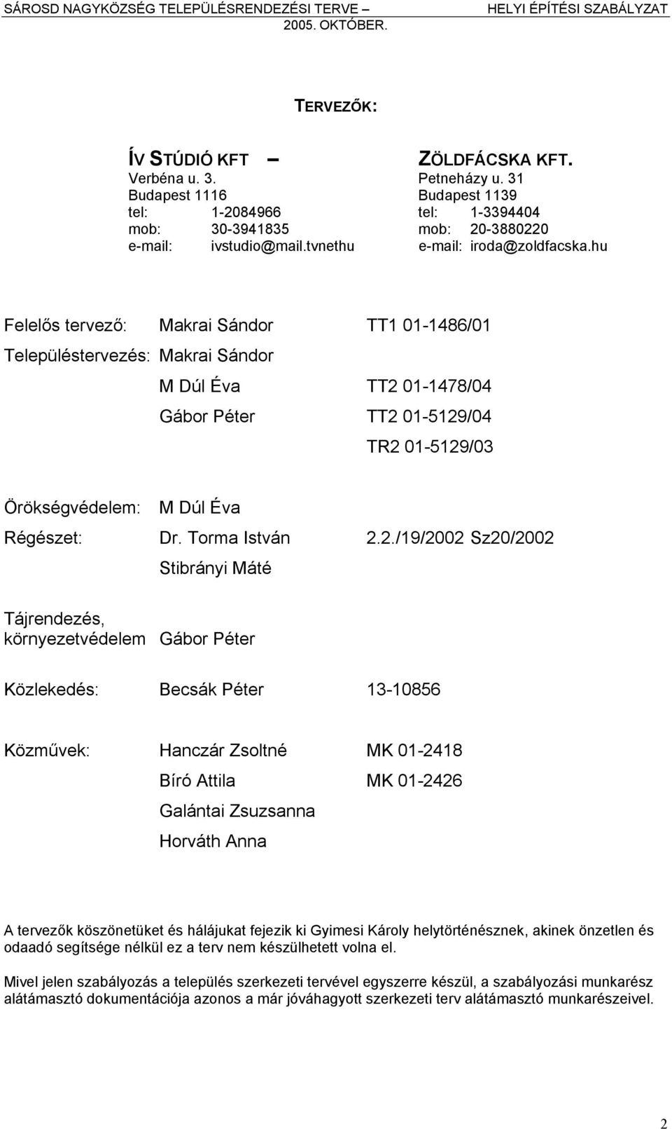 hu Felelős tervező: Makrai Sándor TT1 01-1486/01 Településtervezés: Makrai Sándor M Dúl Éva TT2 01-1478/04 Gábor Péter TT2 01-5129/04 TR2 01-5129/03 Örökségvédelem: M Dúl Éva Régészet: Dr.